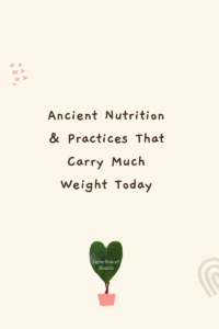 Ancient Nutrition & Practices That Carry Much Weight Today